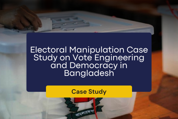 Electoral Manipulation Case Study on Vote Engineering and Democracy in Bangladesh